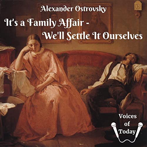 It’s a Family Affair, We’ll Settle It Ourselves by Alexander Ostrovsky Narrated by John Burlinson, Kristina Rothe, Joan DuKore, Marty Krz, Amy Soakes, Lee Ann Howlett, Denis Daly