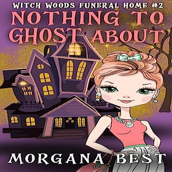 Nothing to Ghost About: Witch Woods Funeral Home, Book 2  by Morgana Best