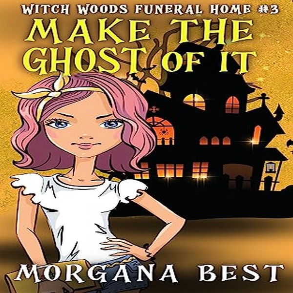 Make the Ghost of It: Witch Woods Funeral Home, Book 3  by Morgana Best